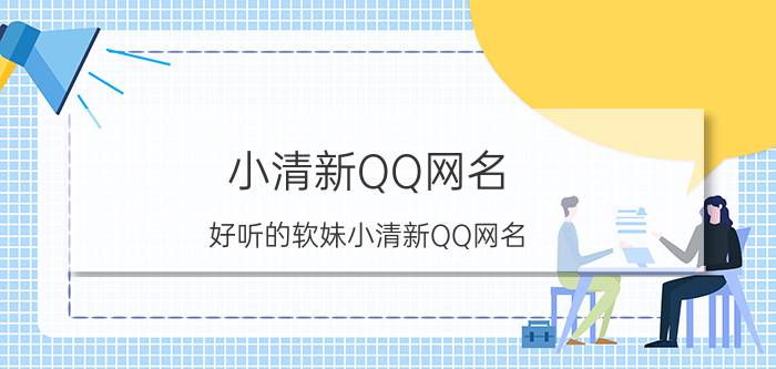 小清新QQ网名 好听的软妹小清新QQ网名